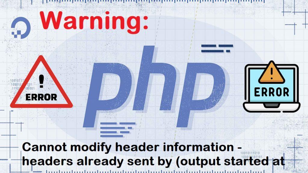 Warning Cannot modify header information – headers already sent by (output started at C PHP Error