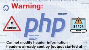 Read more about the article Warning: Cannot modify header information – headers already sent by (output started at C:\ PHP Error